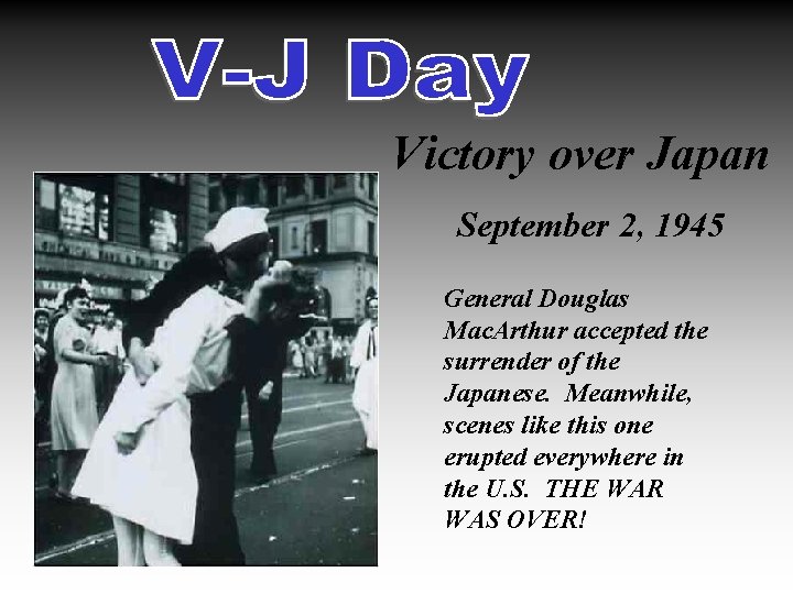 Victory over Japan September 2, 1945 General Douglas Mac. Arthur accepted the surrender of