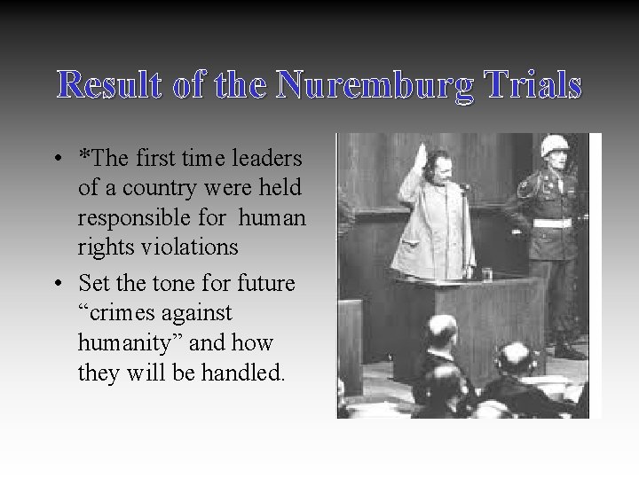 Result of the Nuremburg Trials • *The first time leaders of a country were