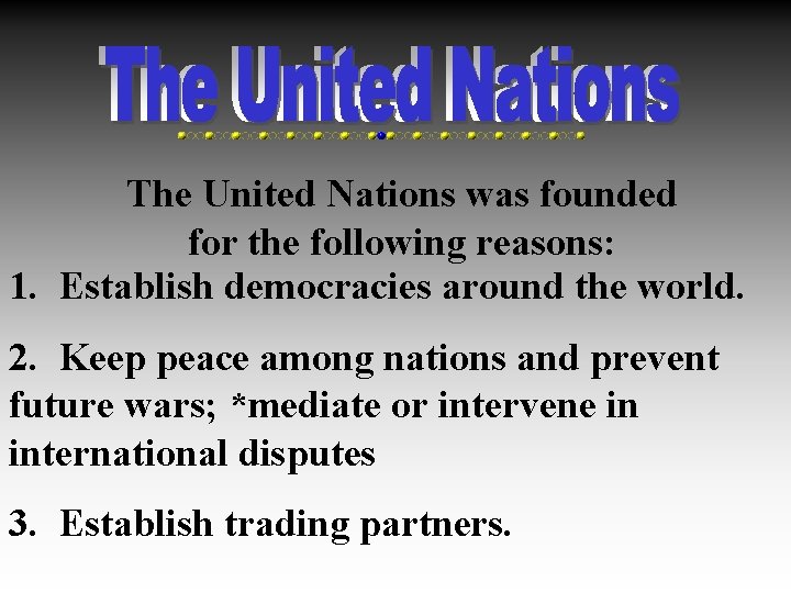 The United Nations was founded for the following reasons: 1. Establish democracies around the