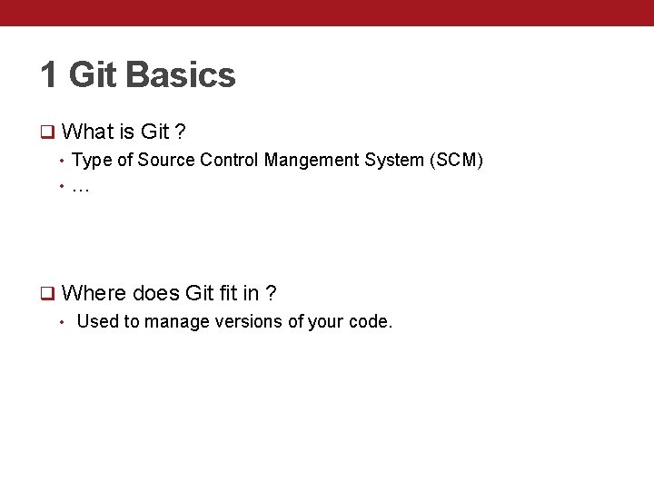 1 Git Basics q What is Git ? • Type of Source Control Mangement