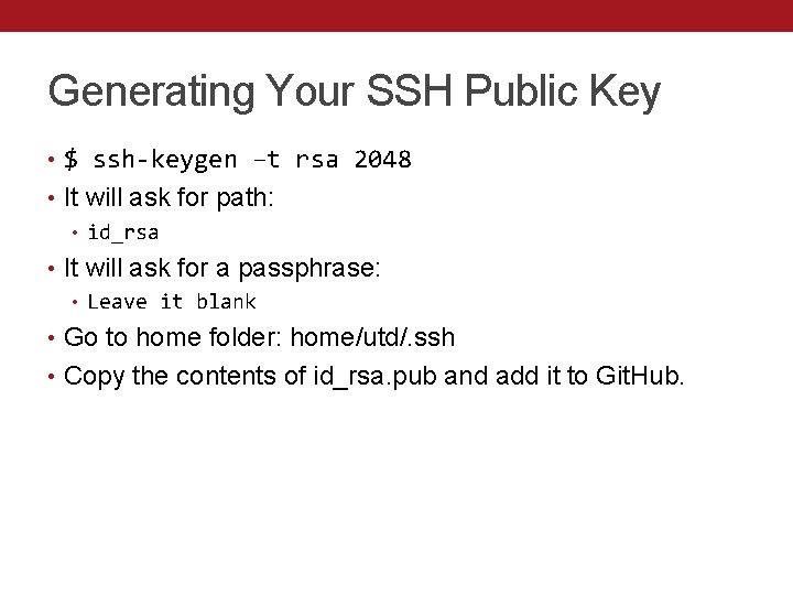 Generating Your SSH Public Key • $ ssh-keygen –t rsa 2048 • It will