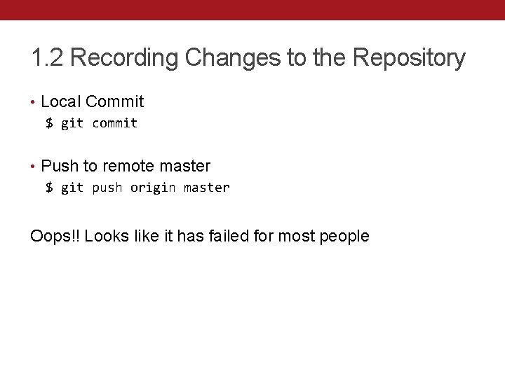1. 2 Recording Changes to the Repository • Local Commit $ git commit •