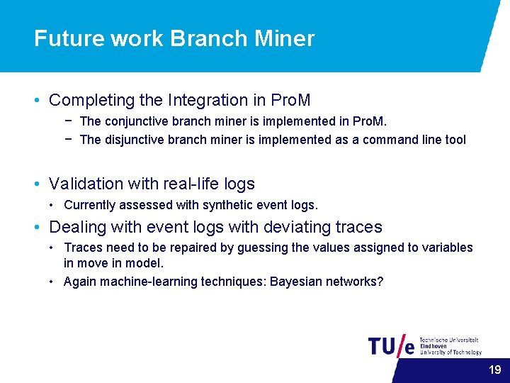 Future work Branch Miner • Completing the Integration in Pro. M − The conjunctive