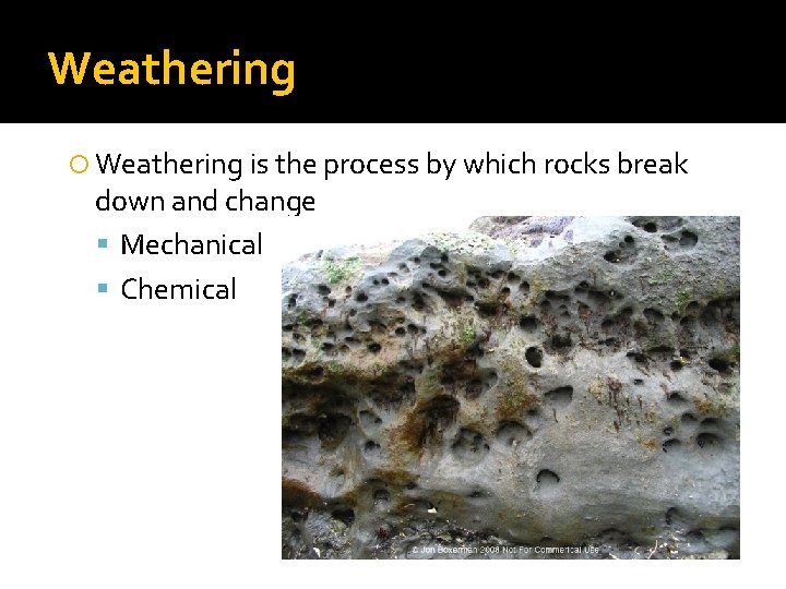 Weathering is the process by which rocks break down and change Mechanical Chemical 