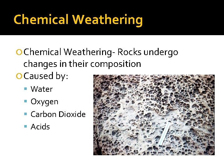 Chemical Weathering Chemical Weathering- Rocks undergo changes in their composition Caused by: Water Oxygen