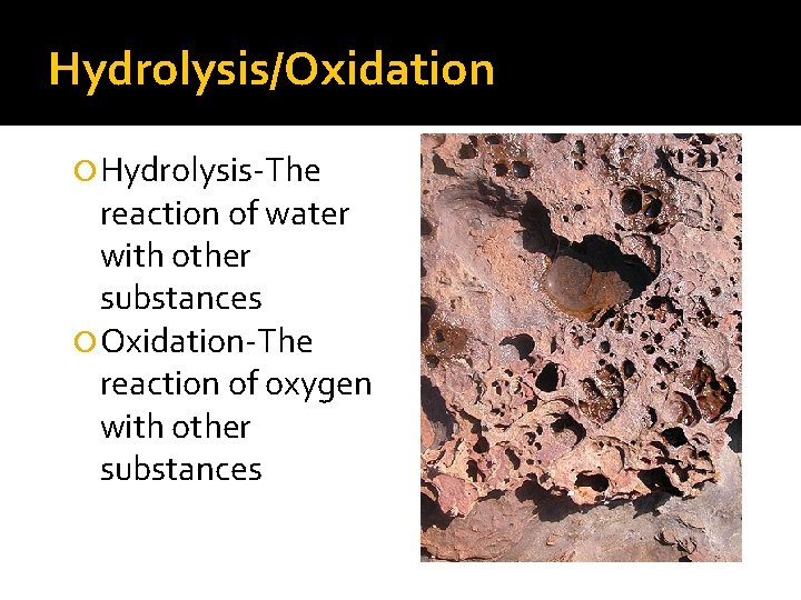 Hydrolysis/Oxidation Hydrolysis-The reaction of water with other substances Oxidation-The reaction of oxygen with other