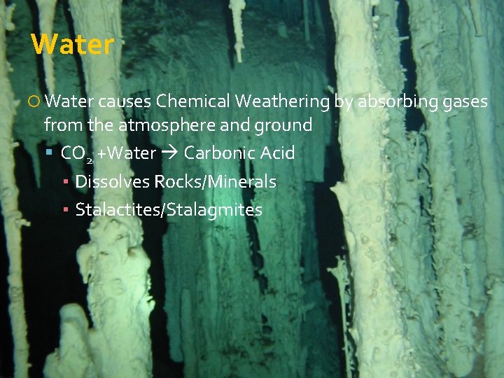 Water causes Chemical Weathering by absorbing gases from the atmosphere and ground CO 2