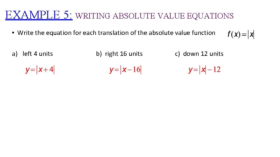 EXAMPLE 5: WRITING ABSOLUTE VALUE EQUATIONS • Write the equation for each translation of