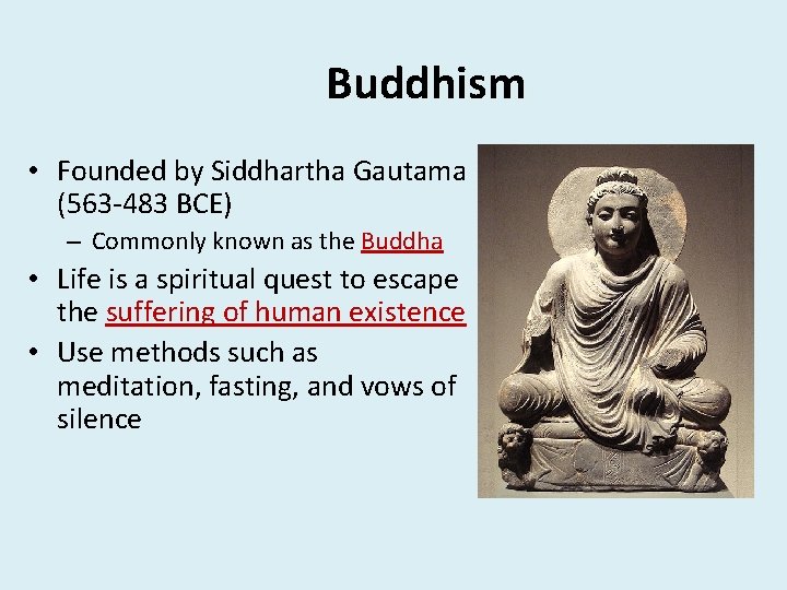 Buddhism • Founded by Siddhartha Gautama (563 -483 BCE) – Commonly known as the
