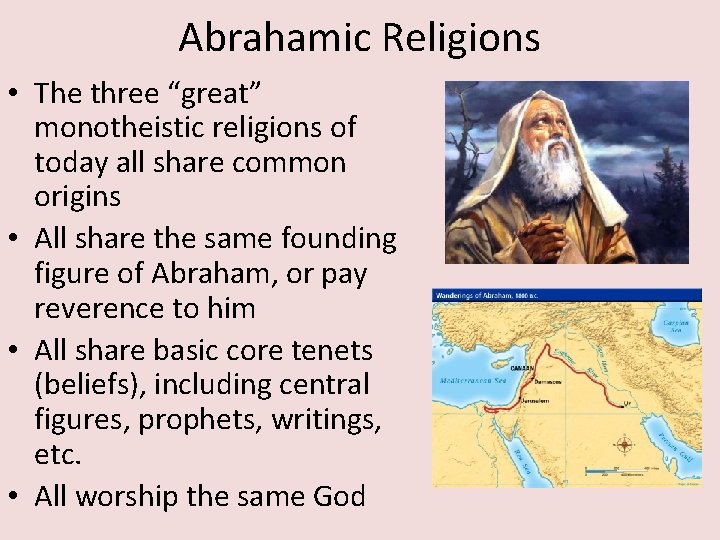 Abrahamic Religions • The three “great” monotheistic religions of today all share common origins
