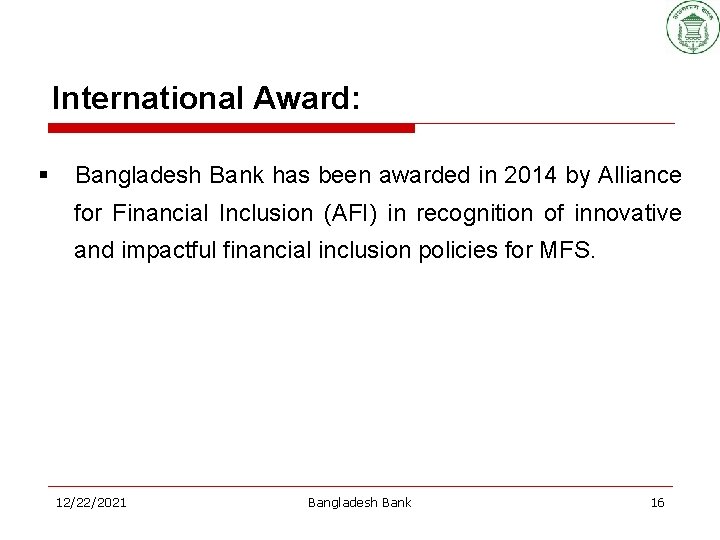 International Award: § Bangladesh Bank has been awarded in 2014 by Alliance for Financial