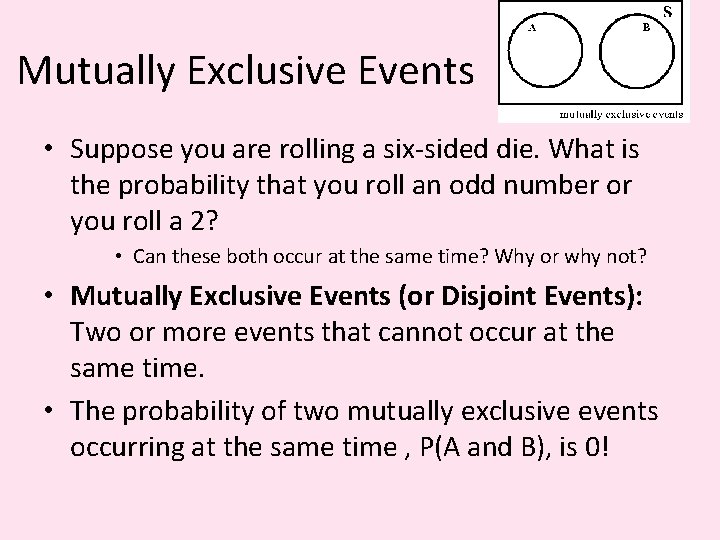 Mutually Exclusive Events • Suppose you are rolling a six-sided die. What is the