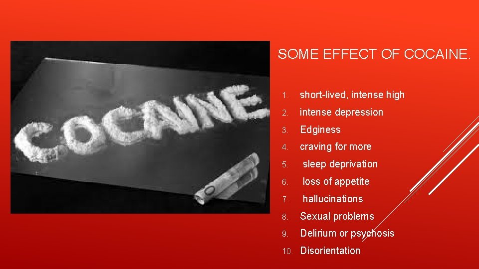 SOME EFFECT OF COCAINE. 1. short-lived, intense high 2. intense depression 3. Edginess 4.