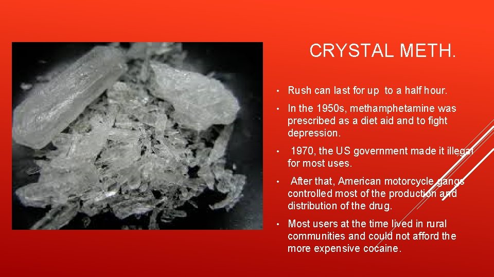 CRYSTAL METH. • Rush can last for up to a half hour. • In