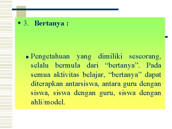 w 3. Bertanya : n Pengetahuan yang dimiliki seseorang, selalu bermula dari “bertanya”. Pada