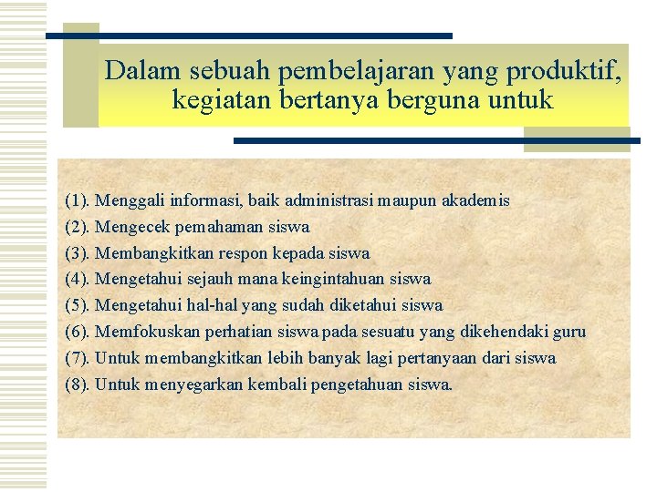 Dalam sebuah pembelajaran yang produktif, kegiatan bertanya berguna untuk (1). Menggali informasi, baik administrasi