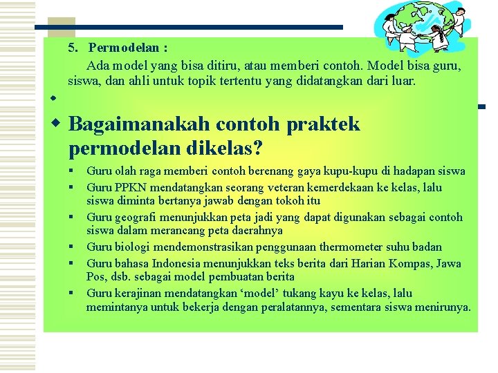 5. Permodelan : Ada model yang bisa ditiru, atau memberi contoh. Model bisa guru,