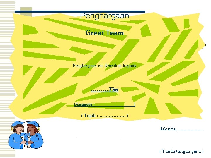 Penghargaan Great Team Penghargaan ini diberikan kepada ………Tim (Anggota : ) ( Topik :