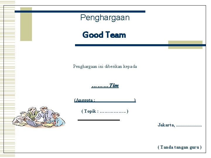 Penghargaan Good Team Penghargaan ini diberikan kepada ………Tim (Anggota : ) ( Topik :