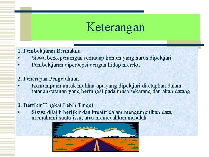 Keterangan 1. Pembelajaran Bermakna • Siswa berkepentingan terhadap konten yang harus dipelajari • Pembelajaran