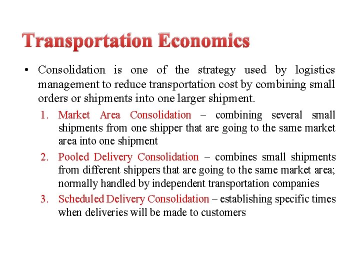 Transportation Economics • Consolidation is one of the strategy used by logistics management to