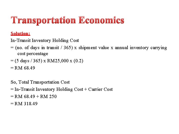 Transportation Economics Solution: In-Transit Inventory Holding Cost = (no. of days in transit /