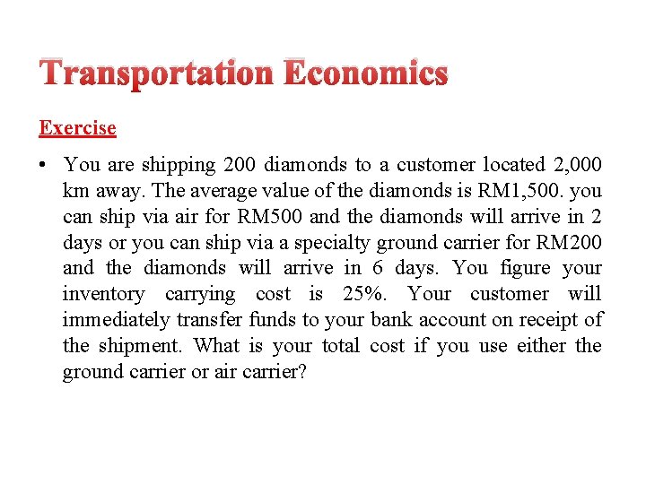 Transportation Economics Exercise • You are shipping 200 diamonds to a customer located 2,