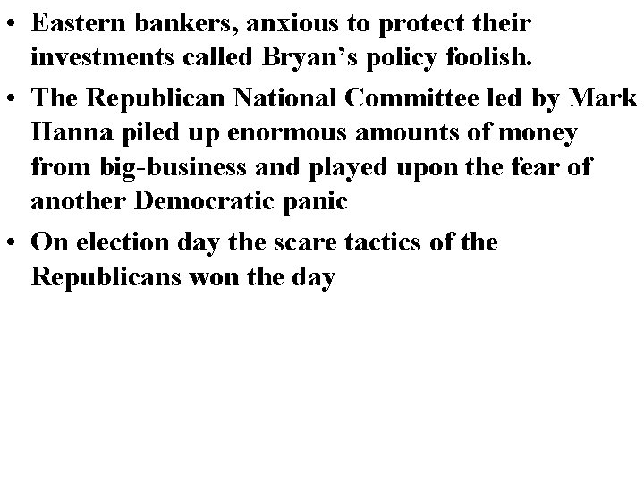  • Eastern bankers, anxious to protect their investments called Bryan’s policy foolish. •