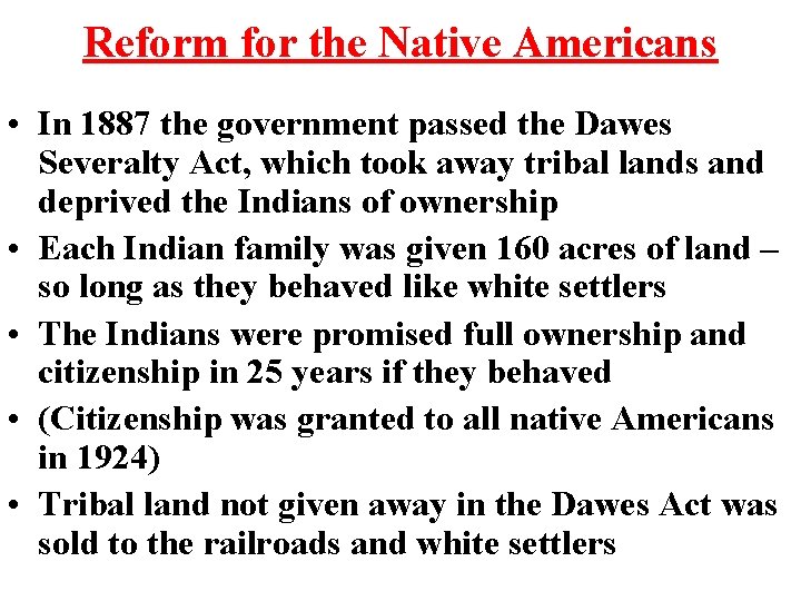 Reform for the Native Americans • In 1887 the government passed the Dawes Severalty