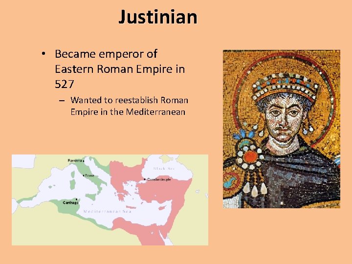 Justinian • Became emperor of Eastern Roman Empire in 527 – Wanted to reestablish