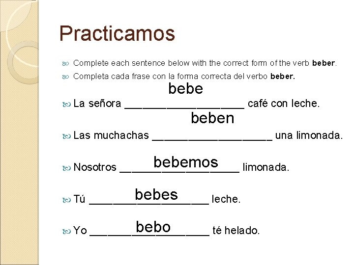 Practicamos Complete each sentence below with the correct form of the verb beber. Completa