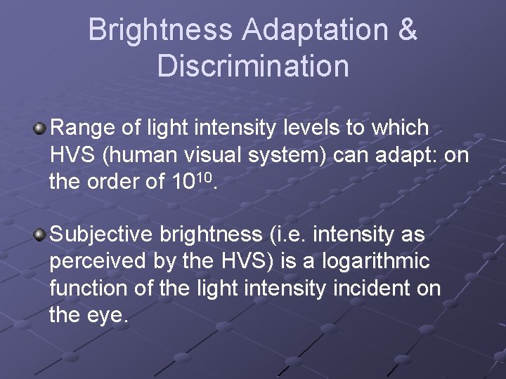 Brightness Adaptation & Discrimination Range of light intensity levels to which HVS (human visual