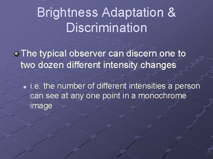 Brightness Adaptation & Discrimination The typical observer can discern one to two dozen different