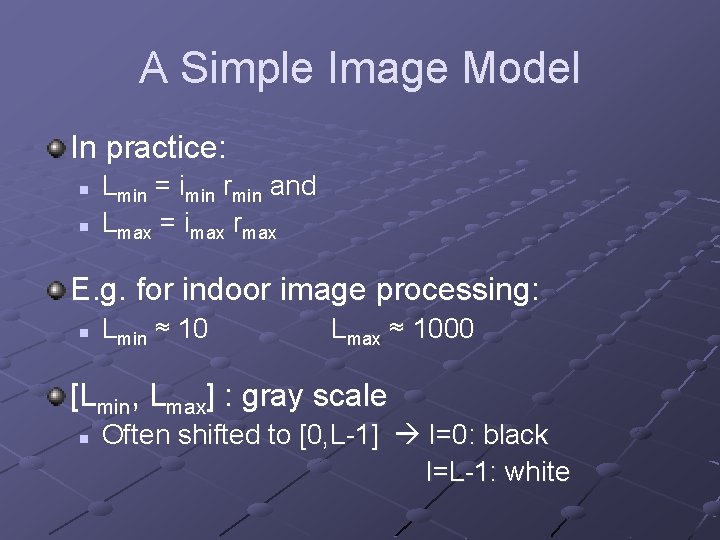 A Simple Image Model In practice: n n Lmin = imin rmin and Lmax