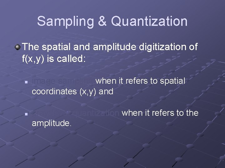 Sampling & Quantization The spatial and amplitude digitization of f(x, y) is called: n