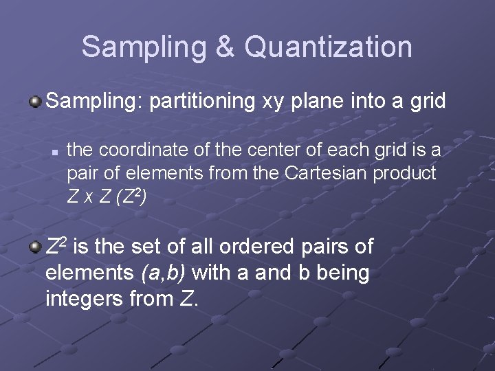 Sampling & Quantization Sampling: partitioning xy plane into a grid n the coordinate of