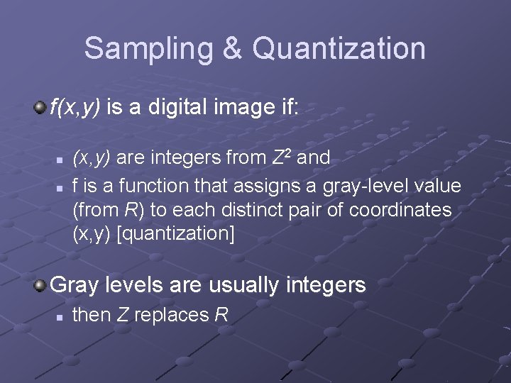 Sampling & Quantization f(x, y) is a digital image if: n n (x, y)