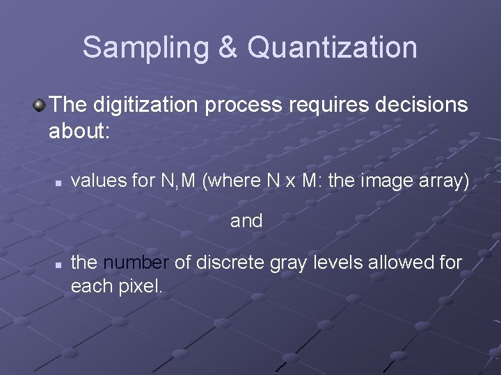 Sampling & Quantization The digitization process requires decisions about: n values for N, M