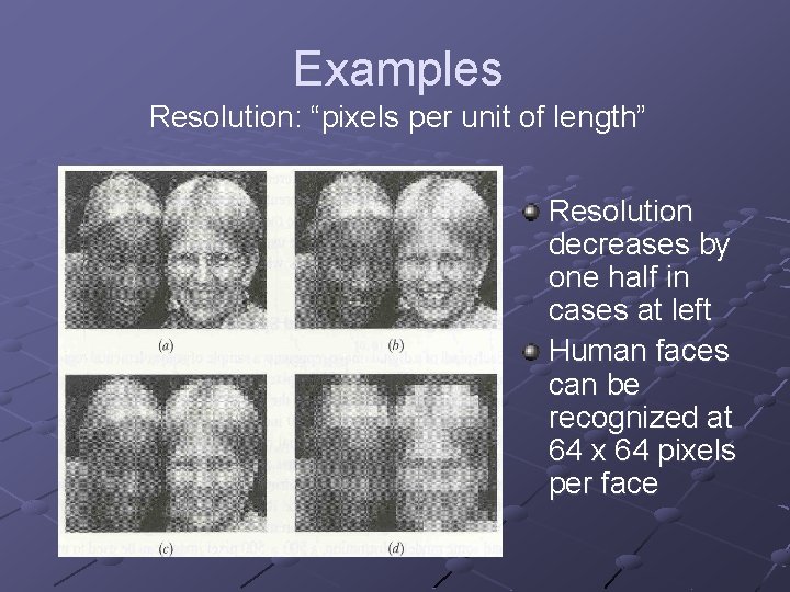 Examples Resolution: “pixels per unit of length” Resolution decreases by one half in cases