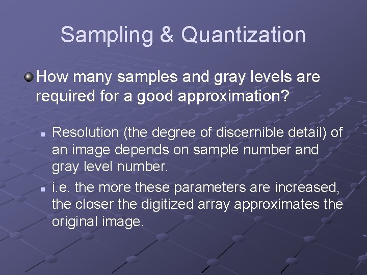 Sampling & Quantization How many samples and gray levels are required for a good