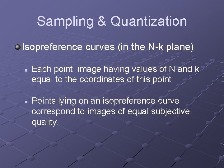 Sampling & Quantization Isopreference curves (in the N-k plane) n n Each point: image