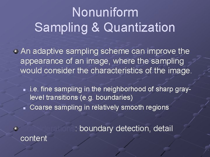Nonuniform Sampling & Quantization An adaptive sampling scheme can improve the appearance of an