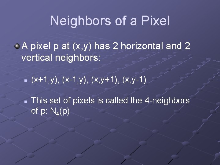 Neighbors of a Pixel A pixel p at (x, y) has 2 horizontal and