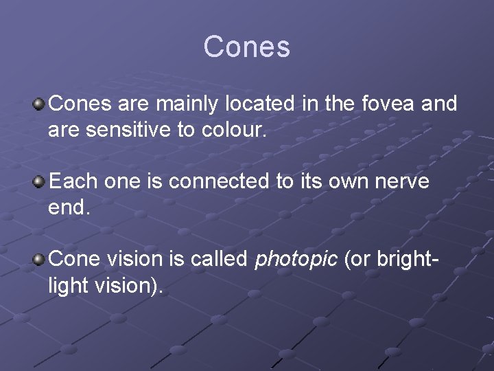 Cones are mainly located in the fovea and are sensitive to colour. Each one