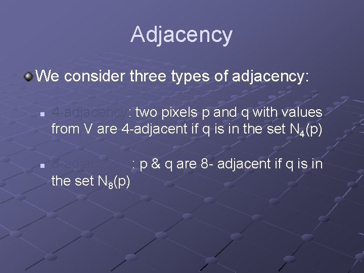 Adjacency We consider three types of adjacency: n n 4 -adjacency: two pixels p