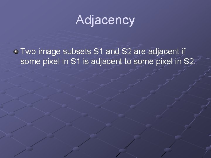 Adjacency Two image subsets S 1 and S 2 are adjacent if some pixel