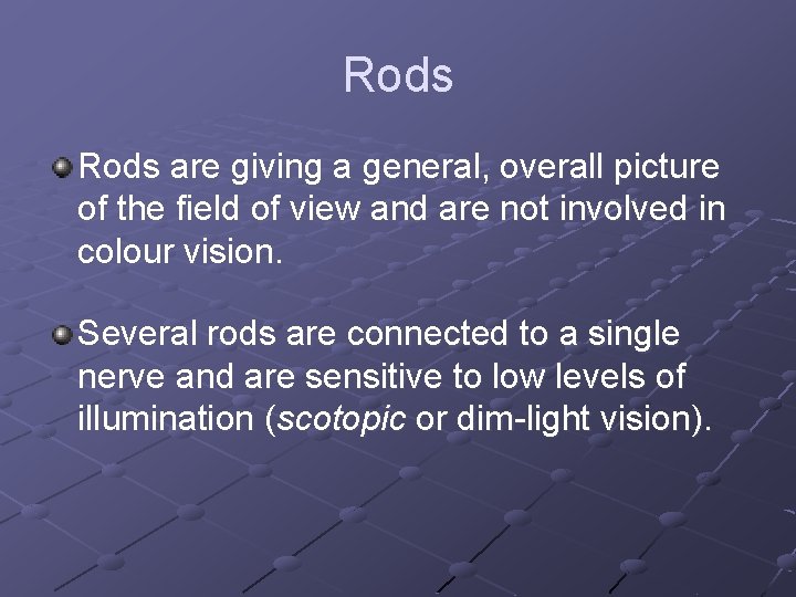 Rods are giving a general, overall picture of the field of view and are