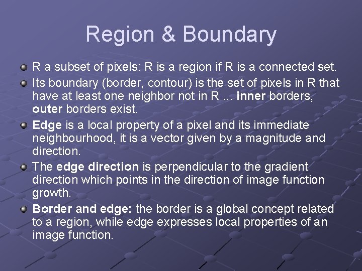 Region & Boundary R a subset of pixels: R is a region if R
