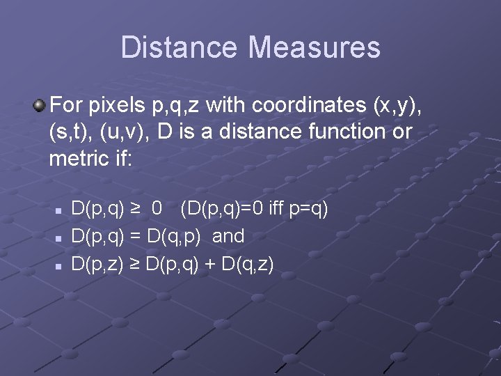Distance Measures For pixels p, q, z with coordinates (x, y), (s, t), (u,