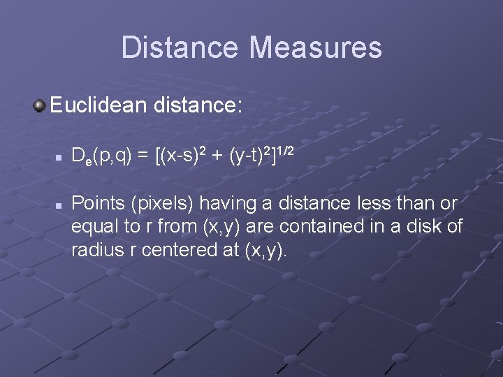 Distance Measures Euclidean distance: n n De(p, q) = [(x-s)2 + (y-t)2]1/2 Points (pixels)